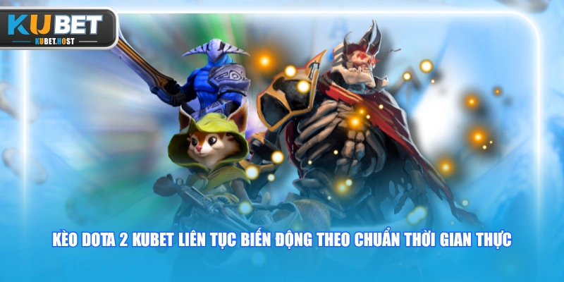 Cá Cược Kèo Dota 2 KUBET Cực Đơn Giản Và Dễ Thắng Lớn 1 Kèo Dota 2 KUBET liên tục biến động theo chuẩn thời gian thực